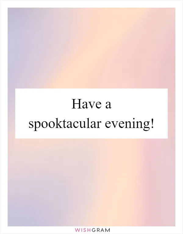 Have a spooktacular evening!