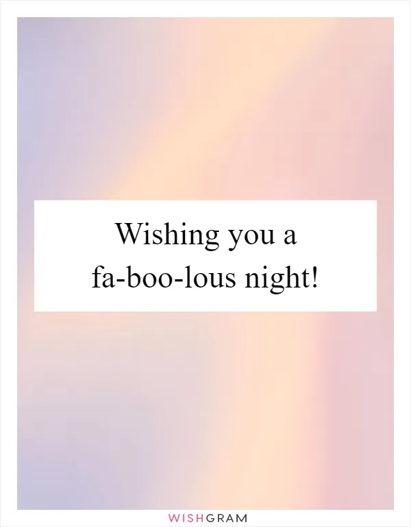 Wishing you a fa-boo-lous night!