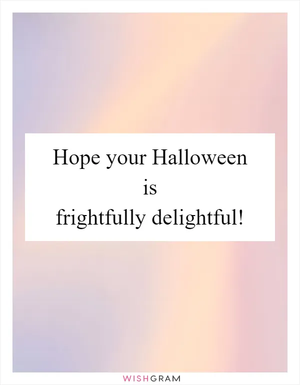 Hope your Halloween is frightfully delightful!