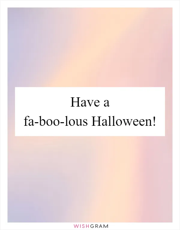 Have a fa-boo-lous Halloween!