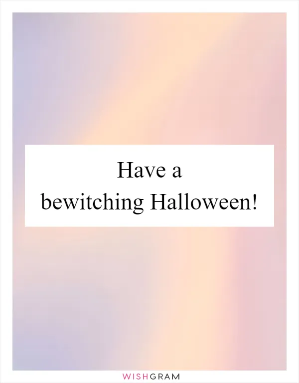 Have a bewitching Halloween!