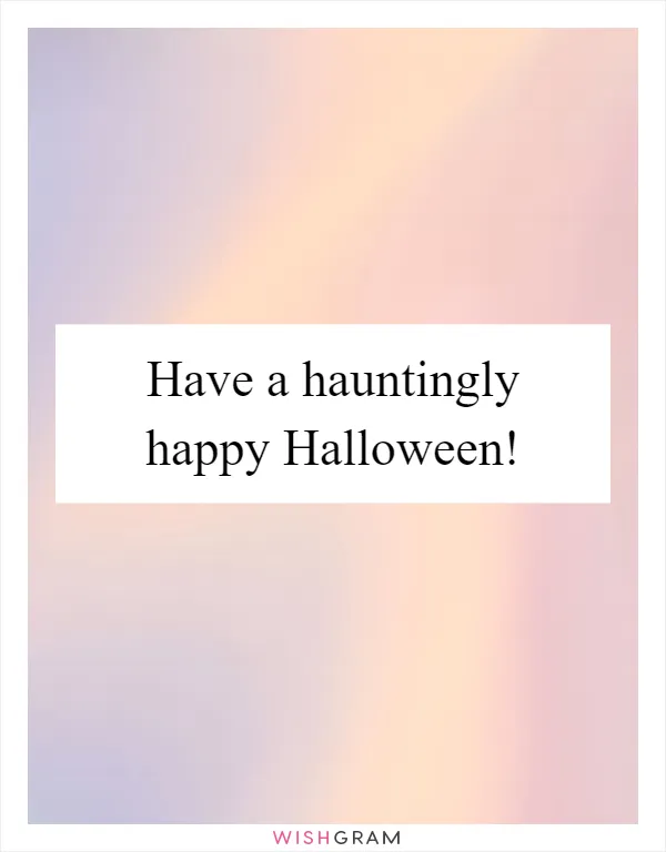 Have a hauntingly happy Halloween!