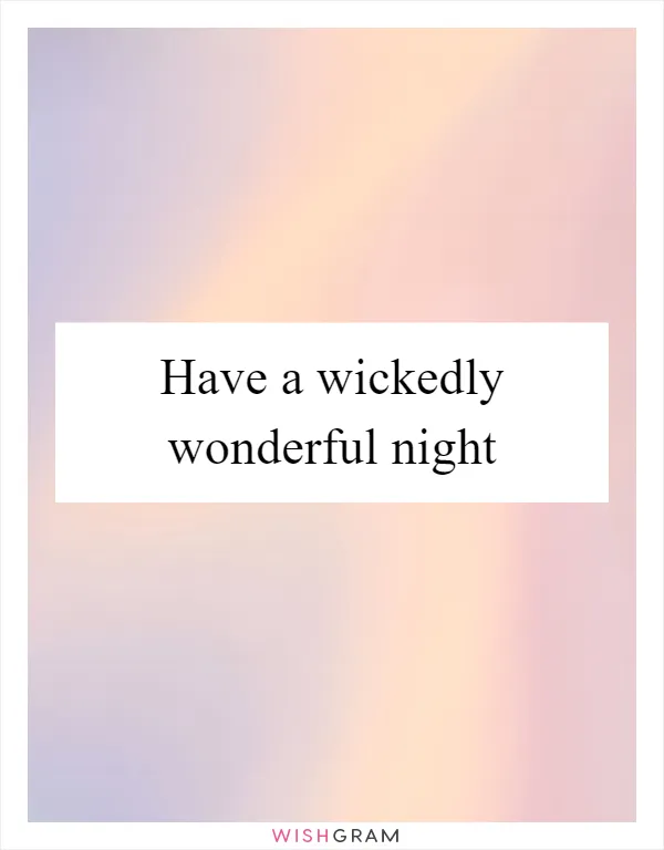 Have a wickedly wonderful night