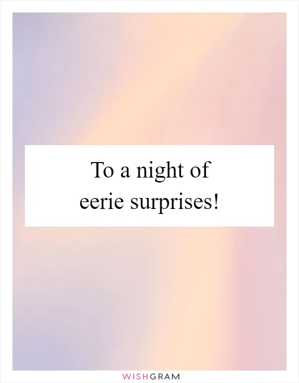 To a night of eerie surprises!