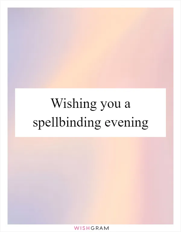 Wishing you a spellbinding evening