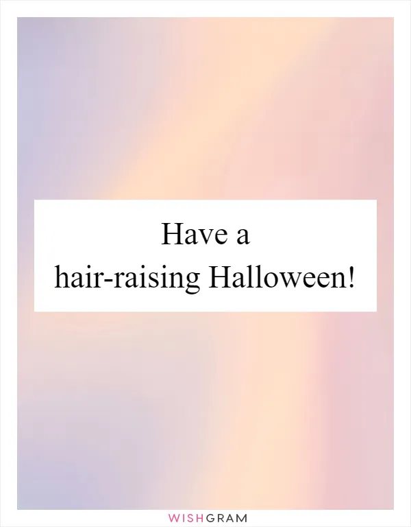 Have a hair-raising Halloween!