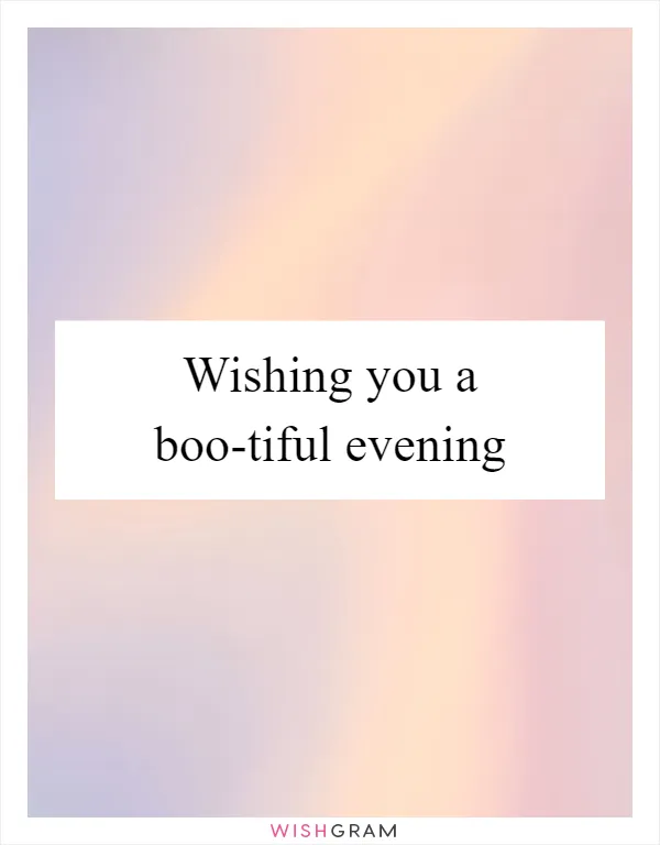 Wishing you a boo-tiful evening