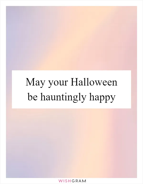 May your Halloween be hauntingly happy