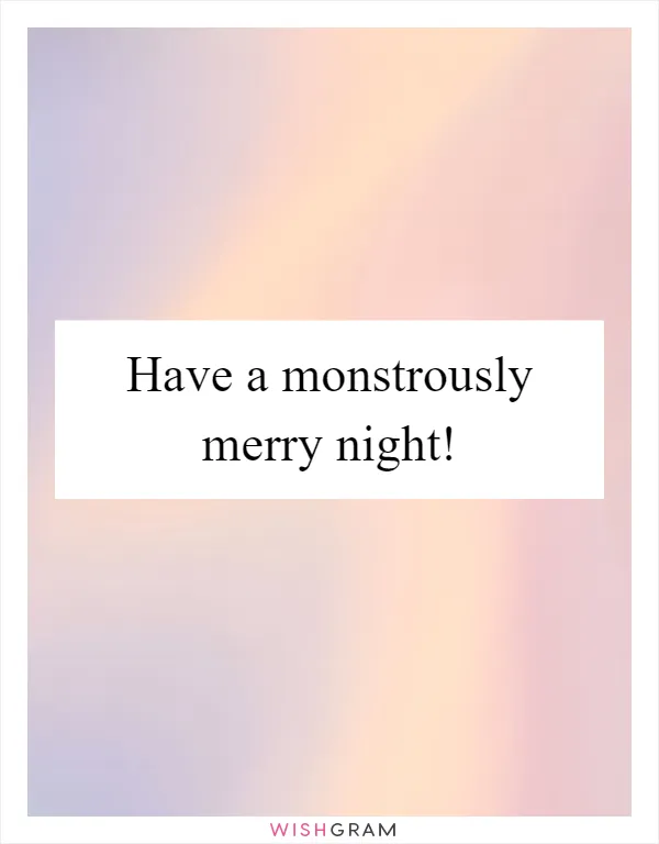 Have a monstrously merry night!