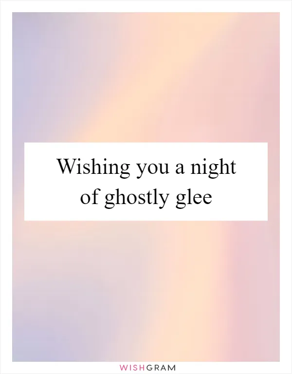 Wishing you a night of ghostly glee