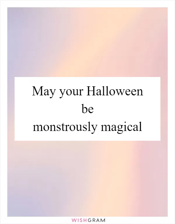 May your Halloween be monstrously magical