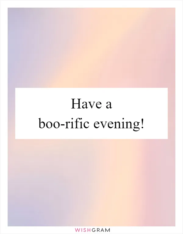 Have a boo-rific evening!