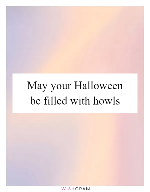 May your Halloween be filled with howls