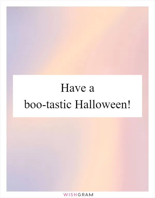 Have a boo-tastic Halloween!