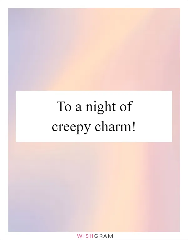 To a night of creepy charm!