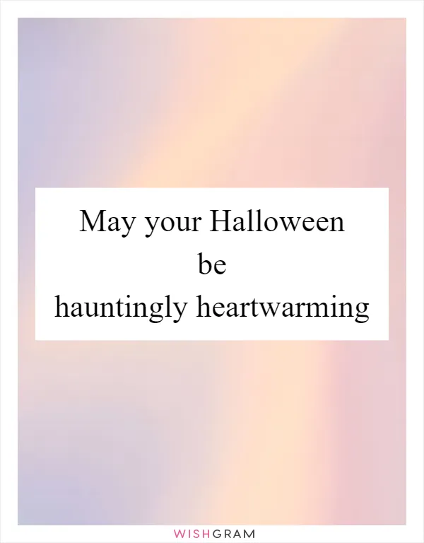 May your Halloween be hauntingly heartwarming