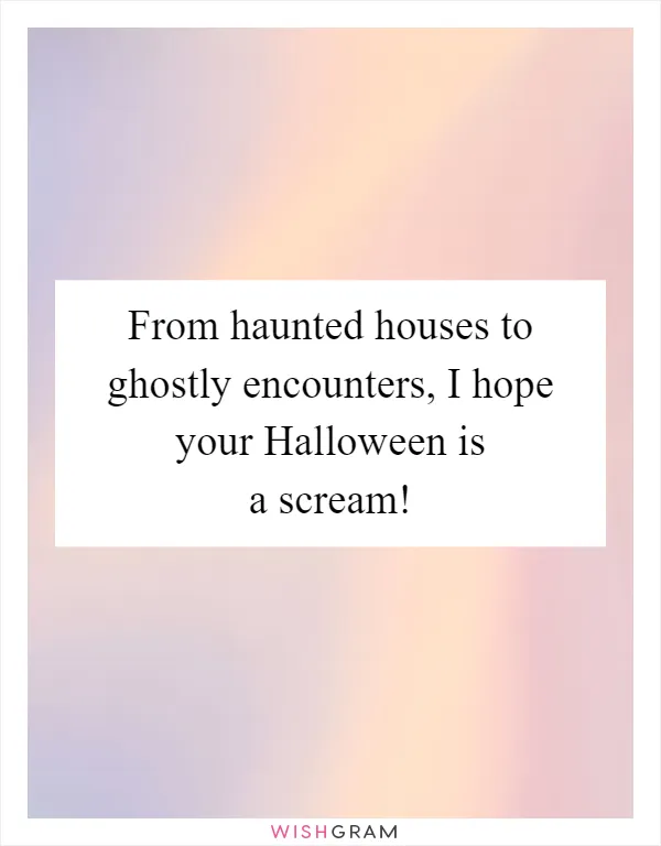 From haunted houses to ghostly encounters, I hope your Halloween is a scream!