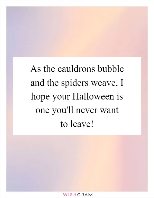 As the cauldrons bubble and the spiders weave, I hope your Halloween is one you'll never want to leave!