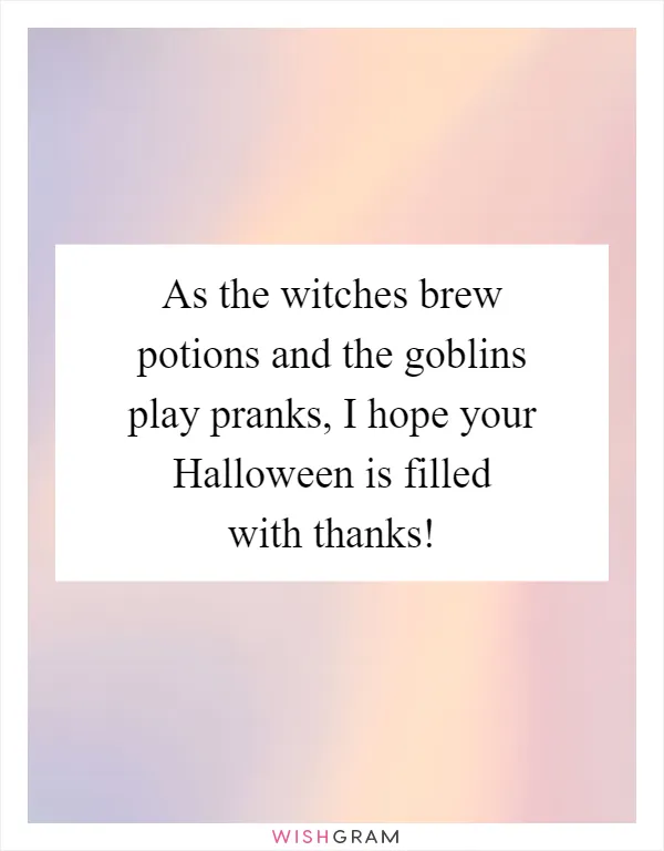 As the witches brew potions and the goblins play pranks, I hope your Halloween is filled with thanks!