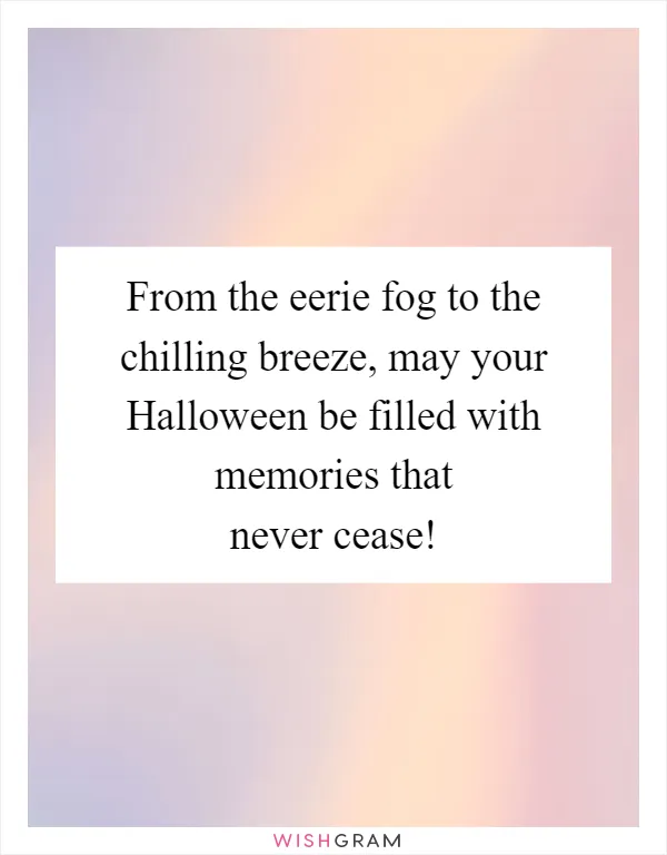 From the eerie fog to the chilling breeze, may your Halloween be filled with memories that never cease!