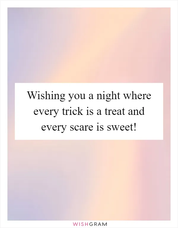 Wishing you a night where every trick is a treat and every scare is sweet!
