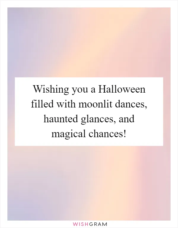 Wishing you a Halloween filled with moonlit dances, haunted glances, and magical chances!