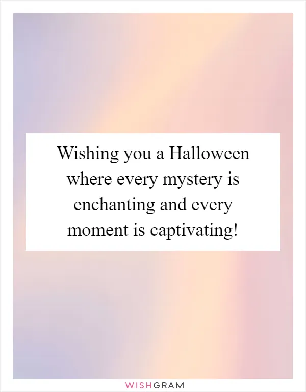 Wishing you a Halloween where every mystery is enchanting and every moment is captivating!