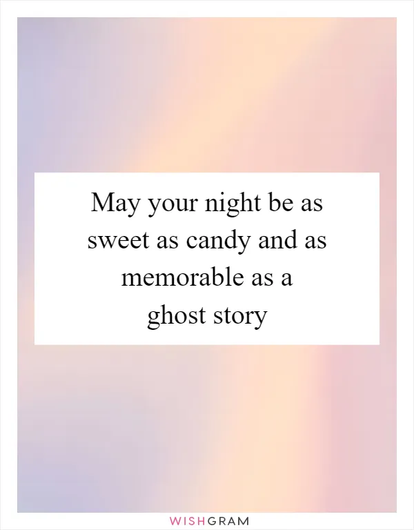 May your night be as sweet as candy and as memorable as a ghost story