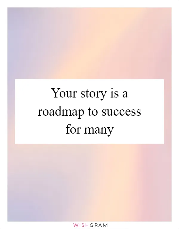 Your story is a roadmap to success for many