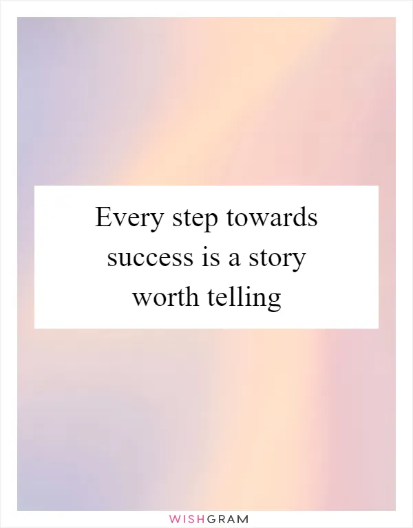 Every step towards success is a story worth telling