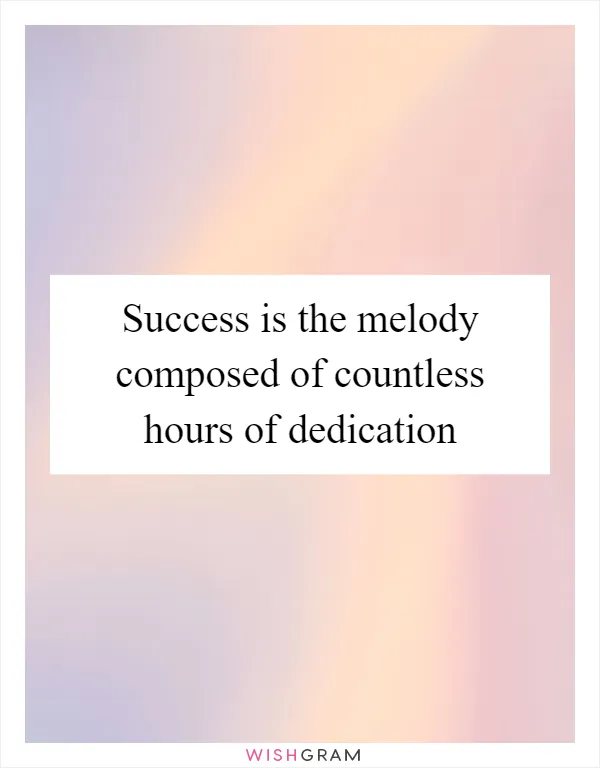 Success is the melody composed of countless hours of dedication