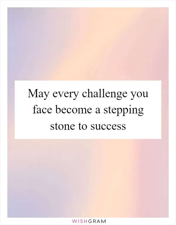 May every challenge you face become a stepping stone to success