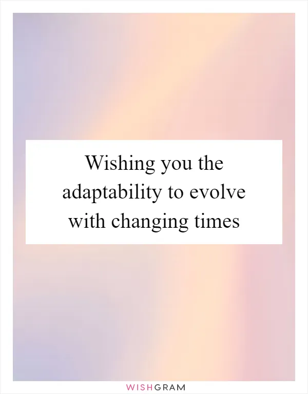 Wishing you the adaptability to evolve with changing times