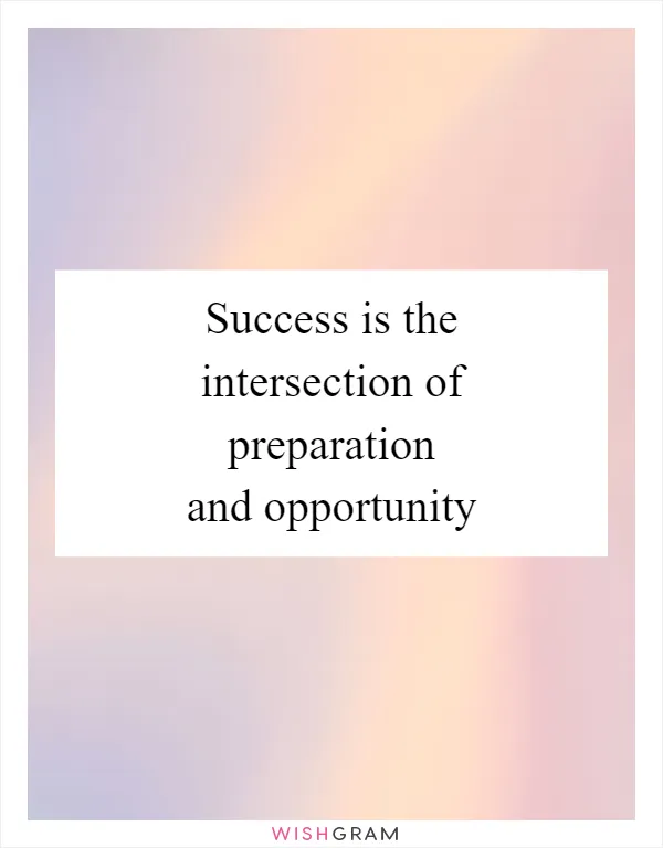 Success is the intersection of preparation and opportunity