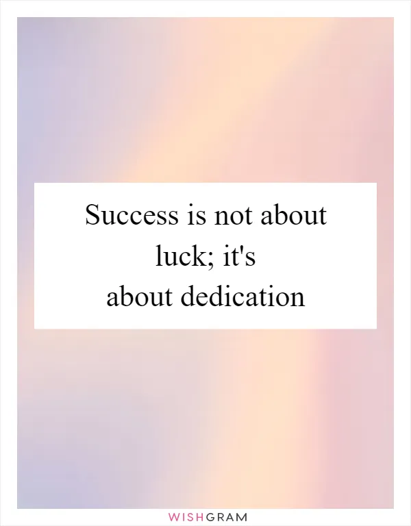 Success is not about luck; it's about dedication