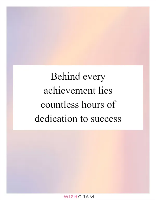 Behind every achievement lies countless hours of dedication to success
