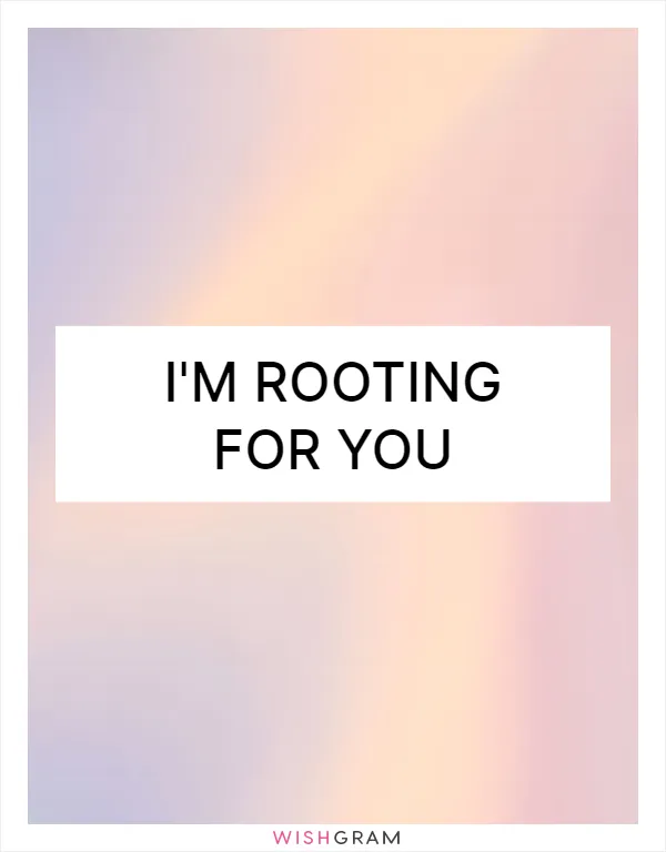I'm rooting for you