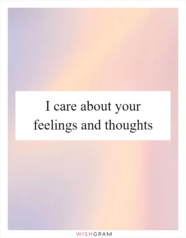 I care about your feelings and thoughts