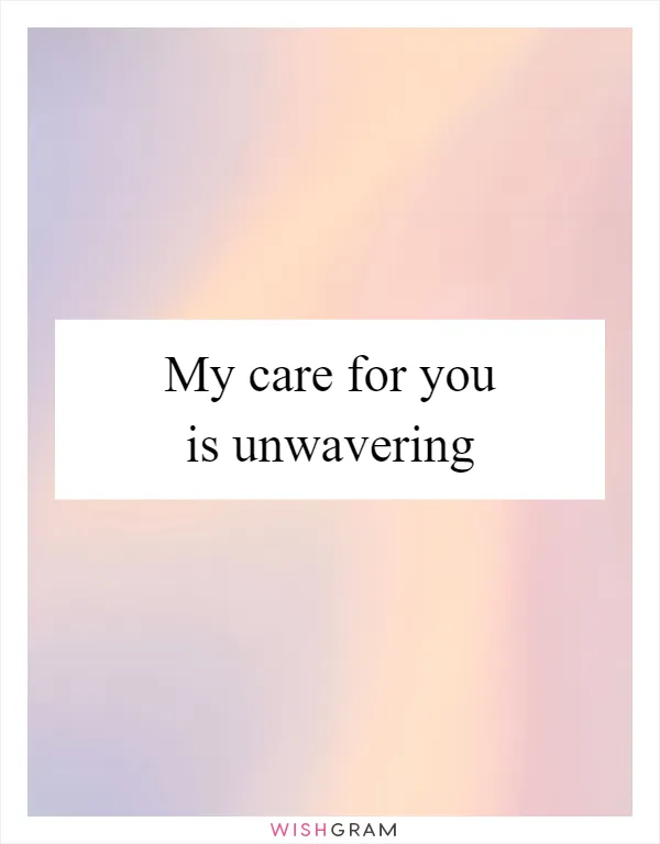 My care for you is unwavering