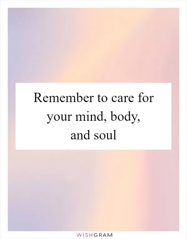 Remember to care for your mind, body, and soul