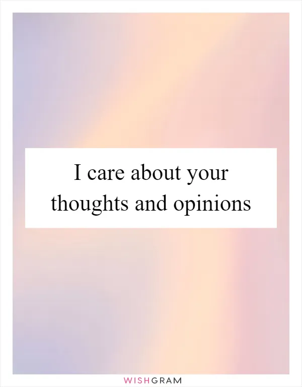 I care about your thoughts and opinions