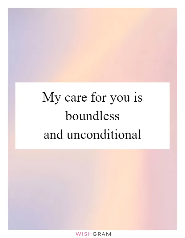 My care for you is boundless and unconditional