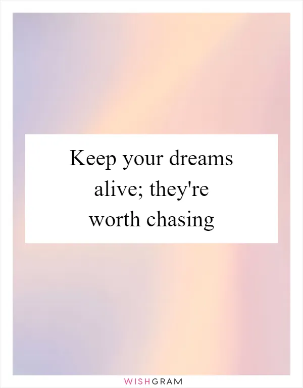 Keep your dreams alive; they're worth chasing