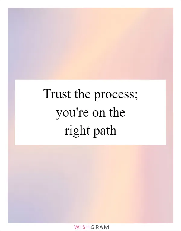 Trust the process; you're on the right path