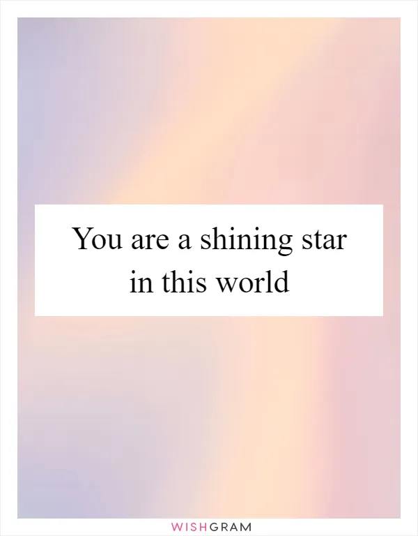 You are a shining star in this world