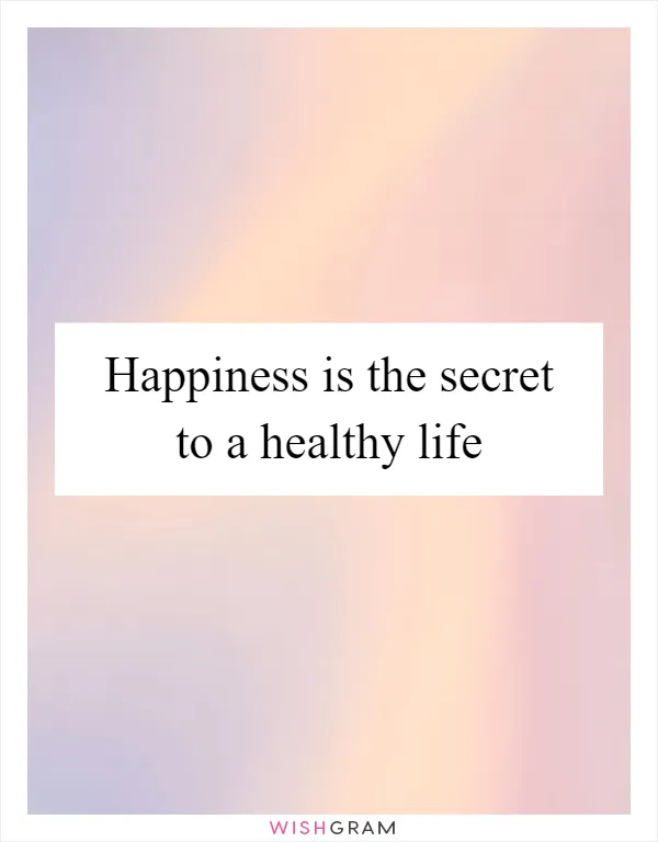 Happiness is the secret to a healthy life