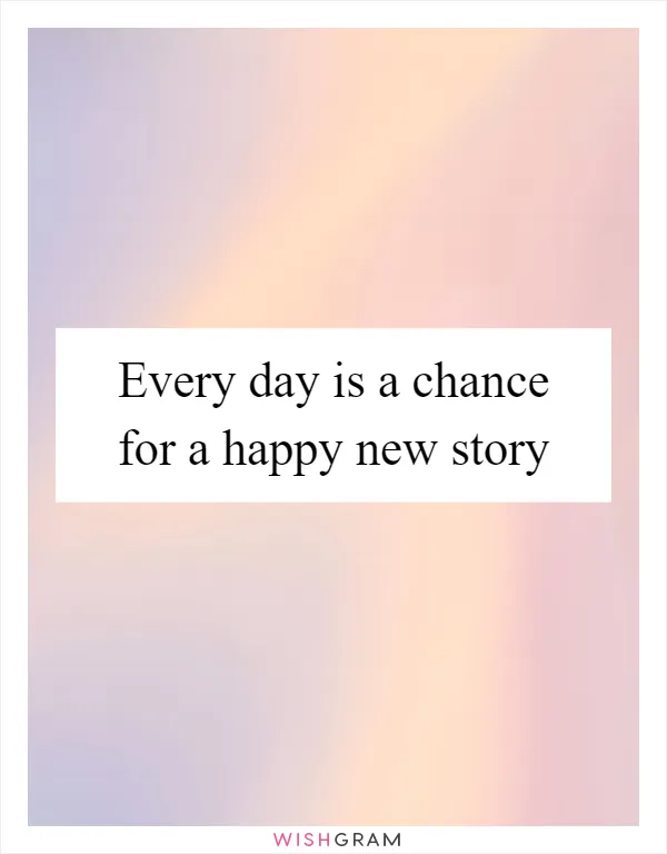 Every day is a chance for a happy new story