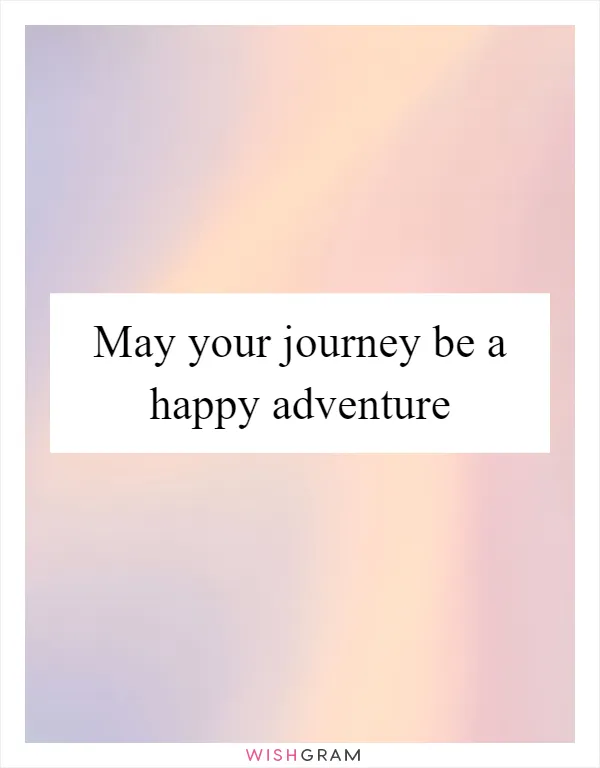 May your journey be a happy adventure