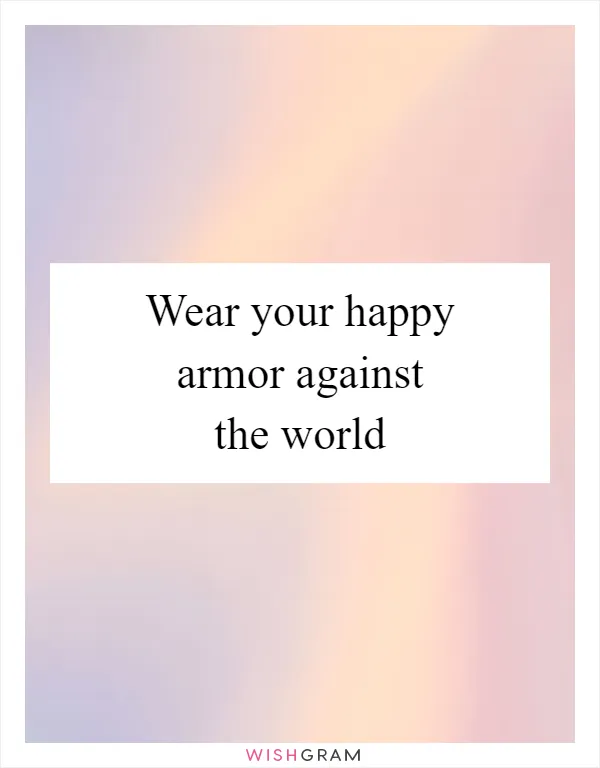 Wear your happy armor against the world