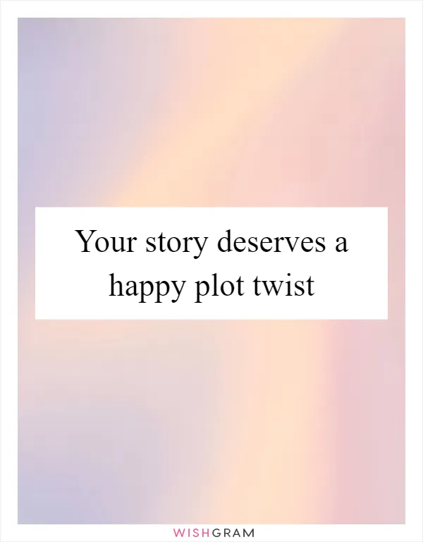 Your story deserves a happy plot twist